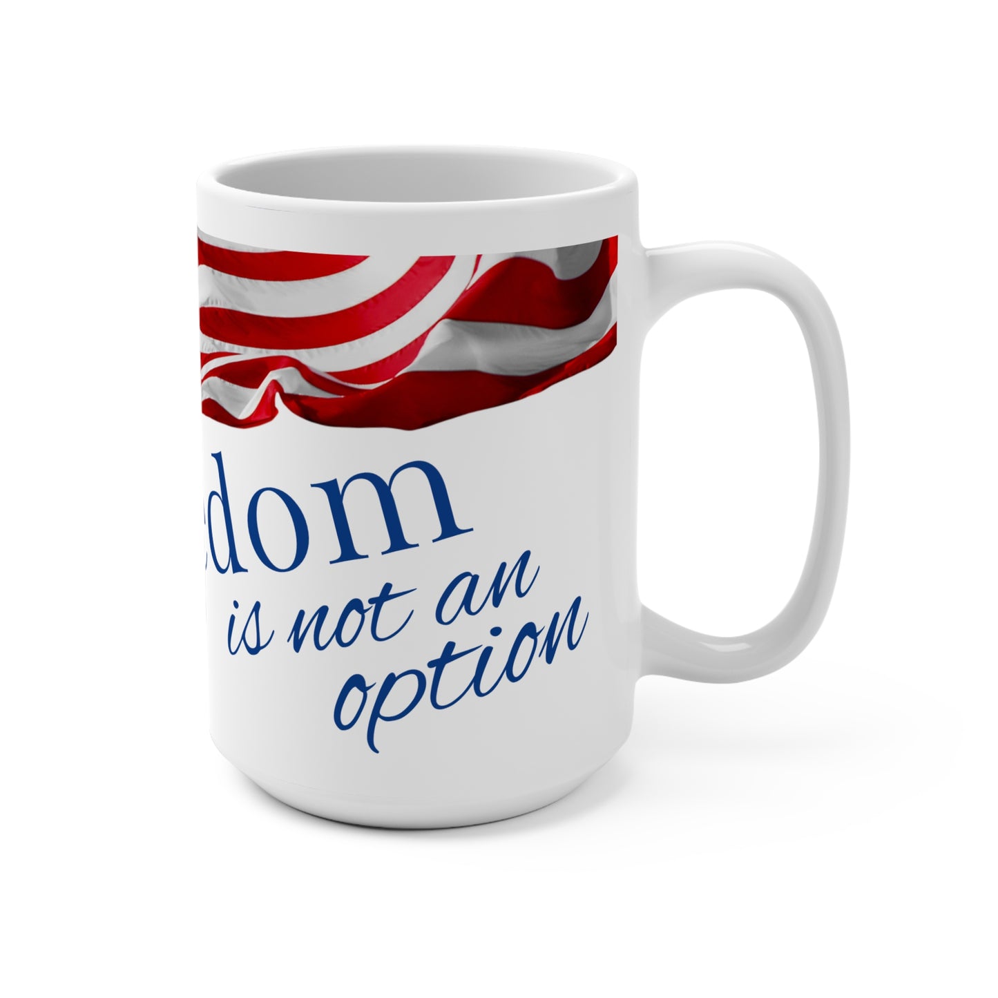 "Freedom is not an option" Patriotic Freedom Mug - 15oz Coffee Cup, American Flag Design, Gift for Veterans, 4th of July Decor, Inspirational Quote